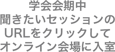 学会会期中聞きたいセッションのURLをクリックしてオンライン会場に入室